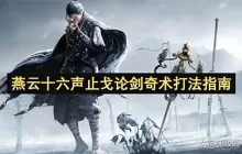 燕云十六声止戈论剑奇术打法指南