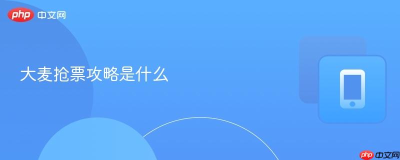 大麦抢票攻略是什么