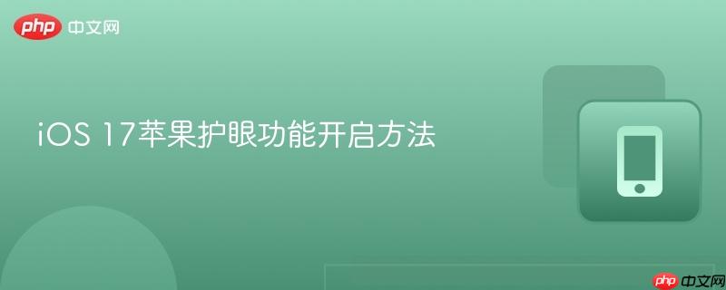 iOS 17苹果护眼功能开启方法