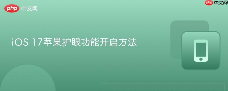 ios 17苹果护眼功能开启方法