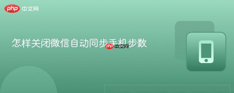 怎样关闭微信自动同步手机步数