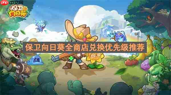 保卫向日葵全商店兑换优先级推荐