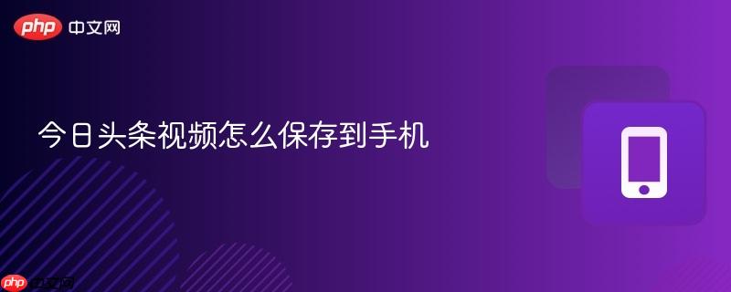 今日头条视频怎么保存到手机