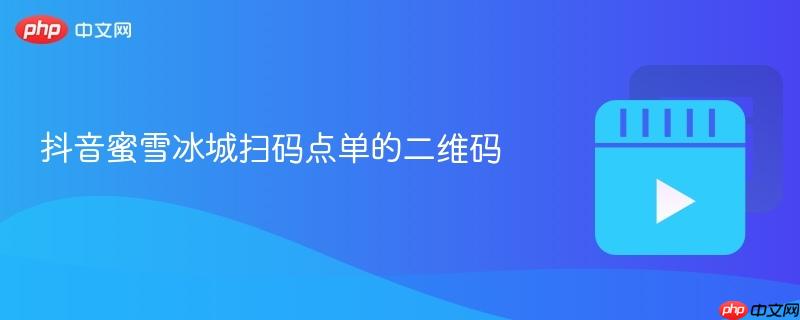 抖音蜜雪冰城扫码点单的二维码