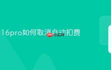 iPhone16pro如何取消自动扣费