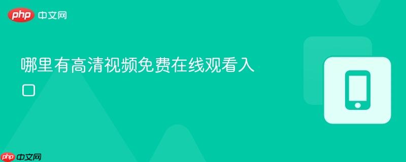 哪里有高清视频免费在线观看入口