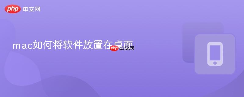 mac如何将软件放置在桌面