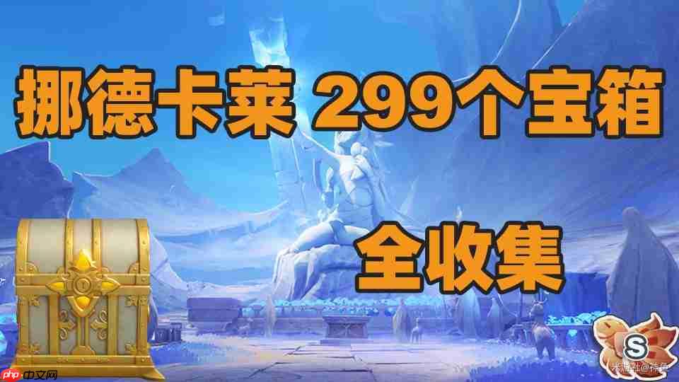 原神6.0挪德卡莱新增299个宝箱全收集攻略