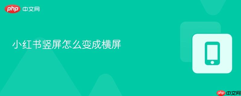 小红书竖屏怎么变成横屏