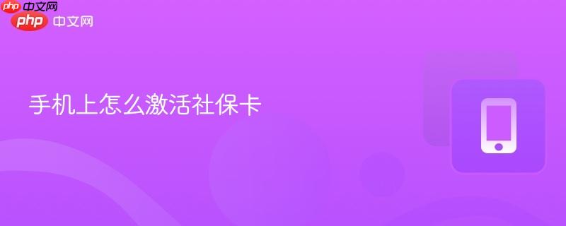 手机上怎么激活社保卡