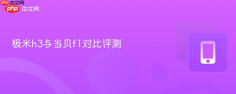 极米h3与当贝f1对比评测