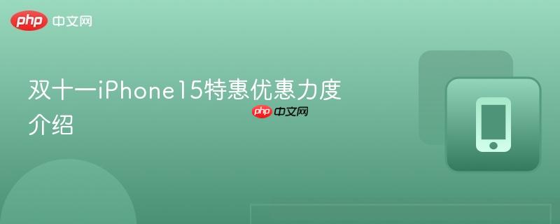 双十一iphone15特惠优惠力度介绍