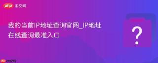 我的当前IP地址查询官网_IP地址在线查询最准入口