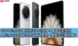 OPPO Find N6 最快明年 2 月现身！传过年前发布，具 Find X9 同级 200MP 潜望长焦、兼享多光谱相机？