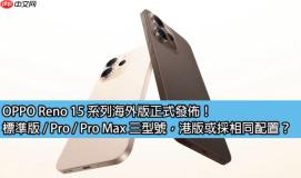 OPPO Reno 15 系列海外版正式发布！标準版 / Pro / Pro Max 三型号，港版或採相同配置？