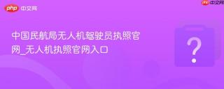 中国民航局无人机驾驶员执照官网_无人机执照官网入口