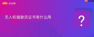 无人机驾驶员证书有什么用