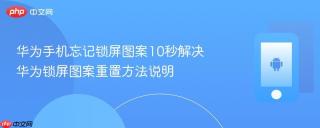 华为手机忘记锁屏图案10秒解决 华为锁屏图案重置方法说明