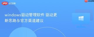 windows驱动管理软件 驱动更新思路与官方渠道建议