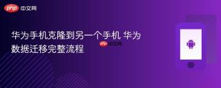 华为手机克隆到另一个手机 华为数据迁移完整流程