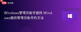 windows管理员账号查找 windows查找管理员账号的方法