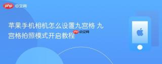 苹果手机相机怎么设置九宫格 九宫格拍照模式开启教程