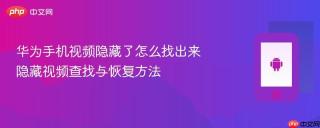 华为手机视频隐藏了怎么找出来 隐藏视频查找与恢复方法