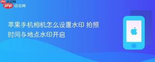苹果手机相机怎么设置水印 拍照时间与地点水印开启