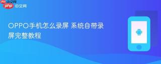 oppo手机怎么录屏 系统自带录屏完整教程