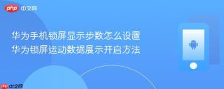 华为手机锁屏显示步数怎么设置 华为锁屏运动数据展示开启方法