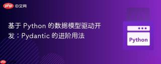 基于 Python 的数据模型驱动开发：Pydantic 的进阶用法