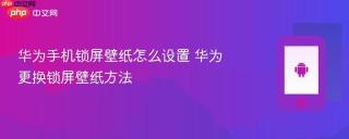华为手机锁屏壁纸怎么设置 华为更换锁屏壁纸方法