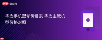 华为手机型号价目表 华为主流机型价格对照