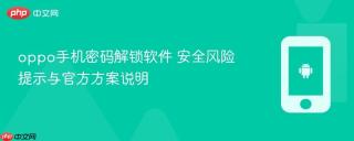 oppo手机密码解锁软件 安全风险提示与官方方案说明
