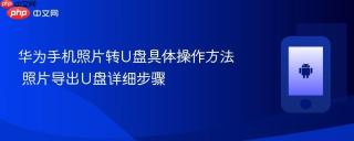 华为手机照片转U盘具体操作方法 照片导出U盘详细步骤