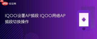 IQOO设置AP频段 IQOO网络AP频段切换操作
