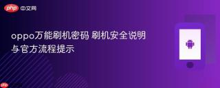 oppo万能刷机密码 刷机安全说明与官方流程提示