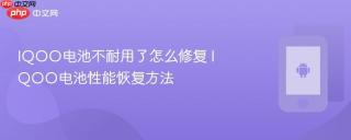IQOO电池不耐用了怎么修复 IQOO电池性能恢复方法