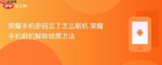 荣耀手机密码忘了怎么刷机 荣耀手机刷机解除锁屏方法