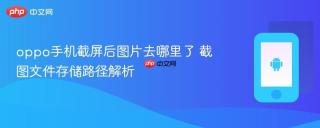 oppo手机截屏后图片去哪里了 截图文件存储路径解析