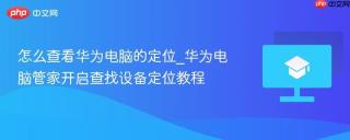 怎么查看华为电脑的定位_华为电脑管家开启查找设备定位教程