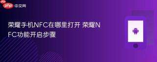 荣耀手机NFC在哪里打开 荣耀NFC功能开启步骤