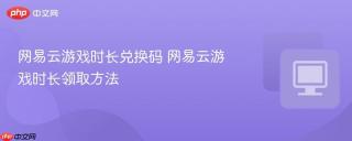 网易云游戏时长兑换码 网易云游戏时长领取方法
