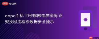 oppo手机10秒解除锁屏密码 正规找回流程与数据安全提示