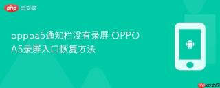 oppoa5通知栏没有录屏 OPPO A5录屏入口恢复方法