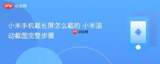 小米手机截长屏怎么截的 小米滚动截图完整步骤