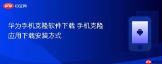 华为手机克隆软件下载 手机克隆应用下载安装方式