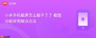 小米手机截屏怎么截不了了 截图功能异常解决办法