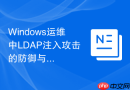 Windows运维中LDAP注入攻击的防御与安全加固建议