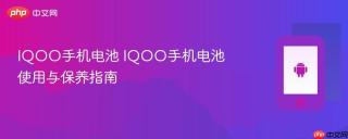 IQOO手机电池 IQOO手机电池使用与保养指南